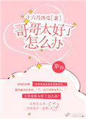 哥哥太好了怎么办